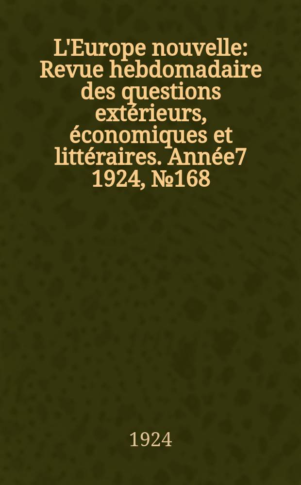 L'Europe nouvelle : Revue hebdomadaire des questions extérieurs, économiques et littéraires. Année7 1924, №168