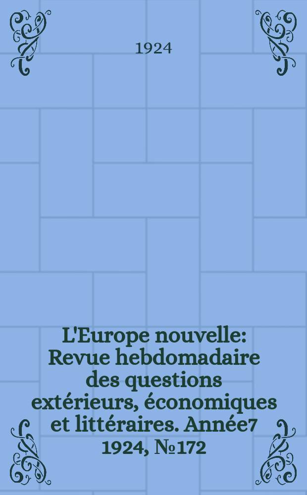 L'Europe nouvelle : Revue hebdomadaire des questions extérieurs, économiques et littéraires. Année7 1924, №172