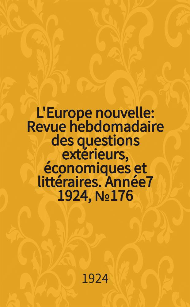 L'Europe nouvelle : Revue hebdomadaire des questions extérieurs, économiques et littéraires. Année7 1924, №176