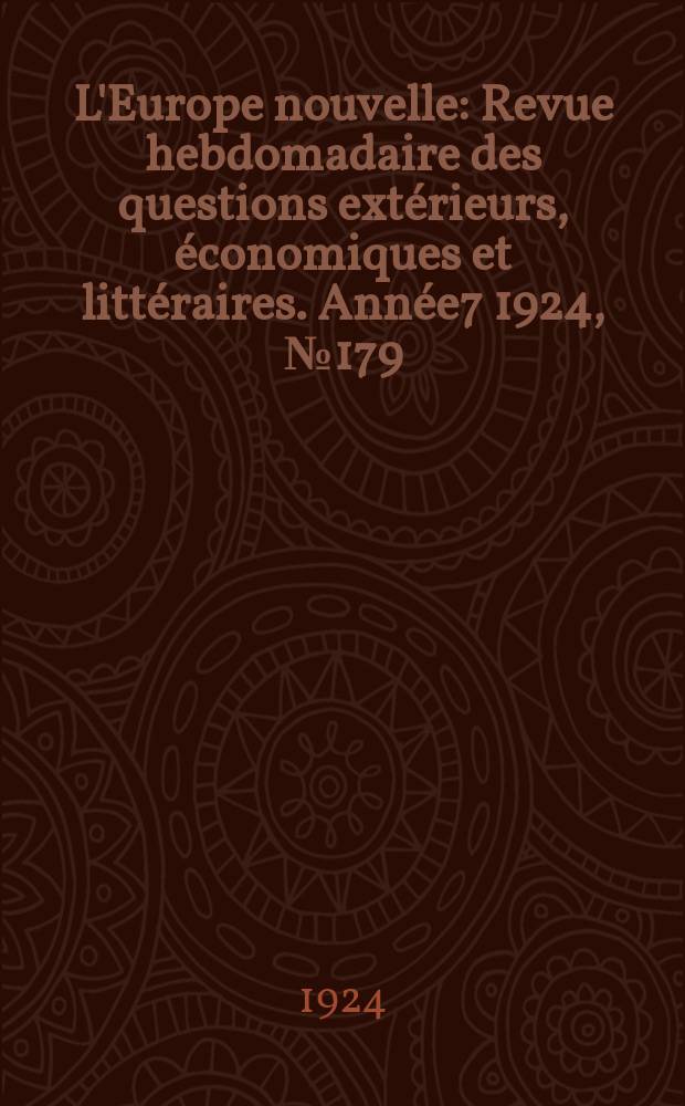 L'Europe nouvelle : Revue hebdomadaire des questions extérieurs, économiques et littéraires. Année7 1924, №179