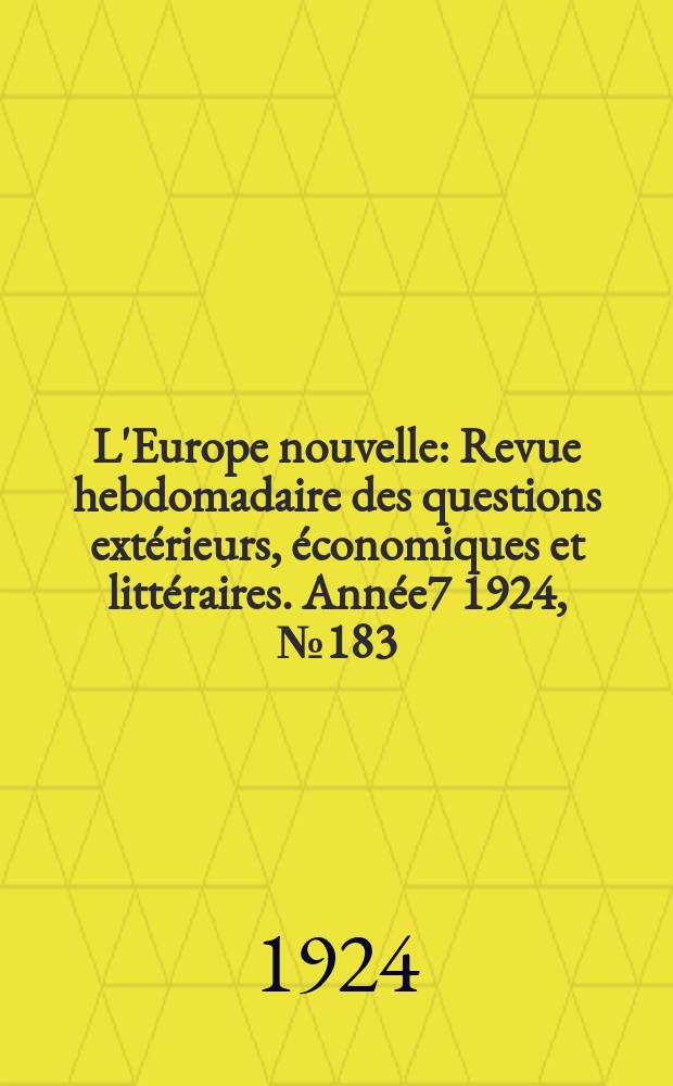 L'Europe nouvelle : Revue hebdomadaire des questions extérieurs, économiques et littéraires. Année7 1924, №183