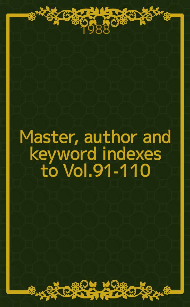 Master, author and keyword indexes to Vol.91-110 (1983 - 1985)