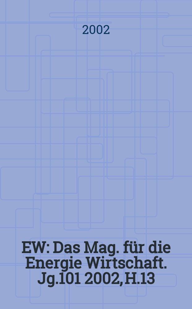 EW : Das Mag. für die Energie Wirtschaft. Jg.101 2002, H.13