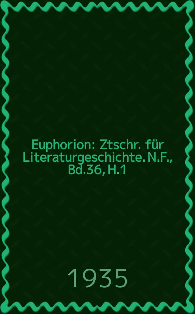 Euphorion : Ztschr. für Literaturgeschichte. N.F., Bd.36, H.1