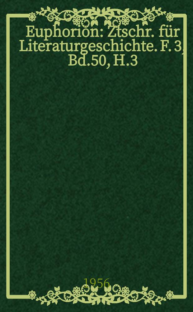 Euphorion : Ztschr. für Literaturgeschichte. F. 3, Bd.50, H.3