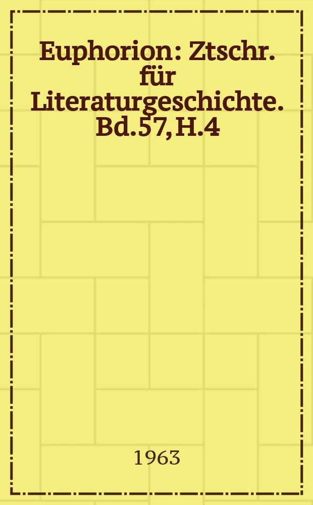 Euphorion : Ztschr. für Literaturgeschichte. Bd.57, H.4