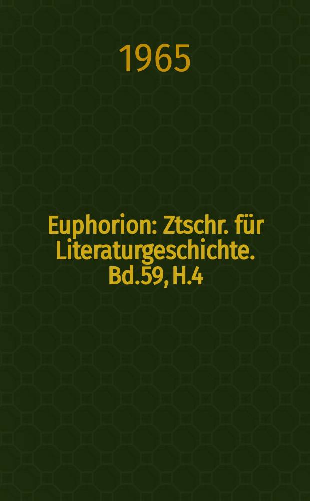 Euphorion : Ztschr. für Literaturgeschichte. Bd.59, H.4