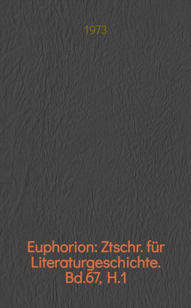 Euphorion : Ztschr. für Literaturgeschichte. Bd.67, H.1