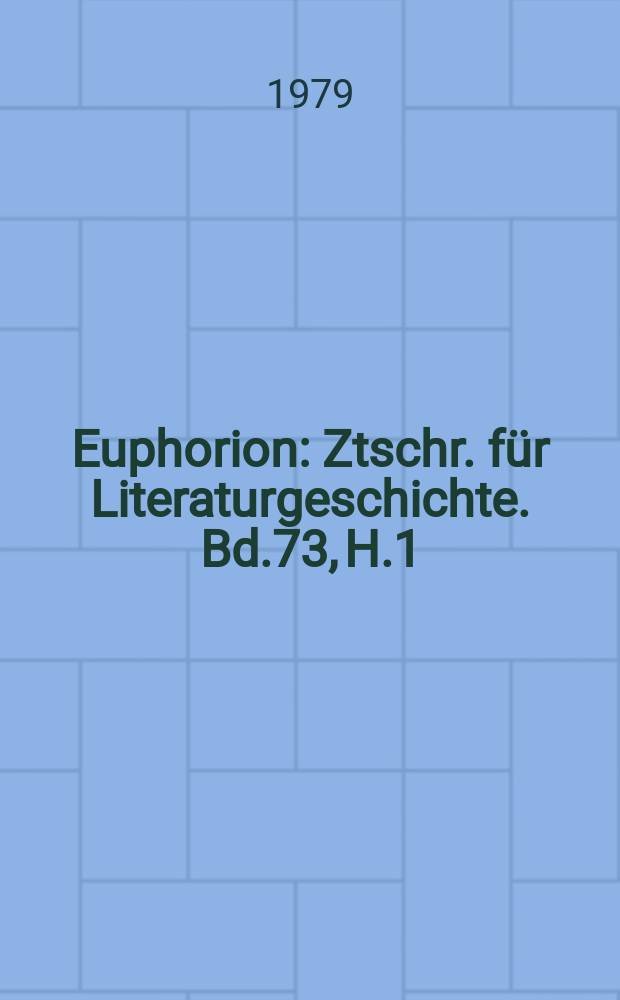 Euphorion : Ztschr. f&uuml;r Literaturgeschichte. Bd.73, H.1