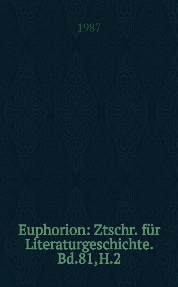 Euphorion : Ztschr. für Literaturgeschichte. Bd.81, H.2