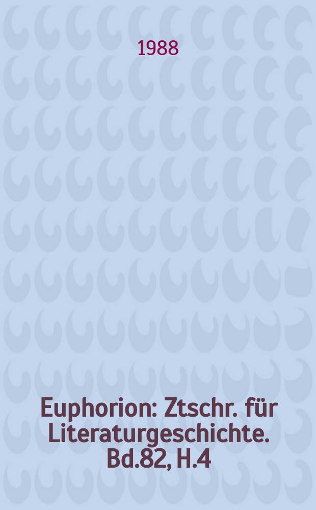 Euphorion : Ztschr. für Literaturgeschichte. Bd.82, H.4