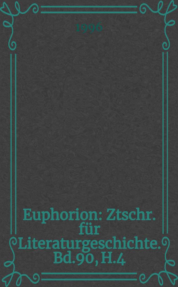 Euphorion : Ztschr. für Literaturgeschichte. Bd.90, H.4