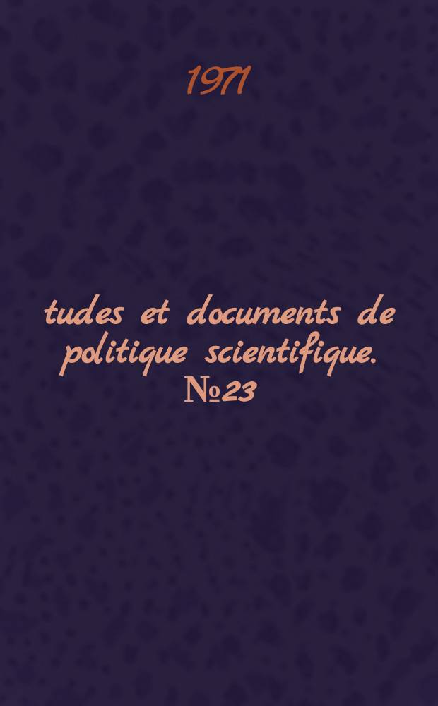Études et documents de politique scientifique. №23 : La Politique scientifique et l'organisation de la recherche scientifique en Hongrie