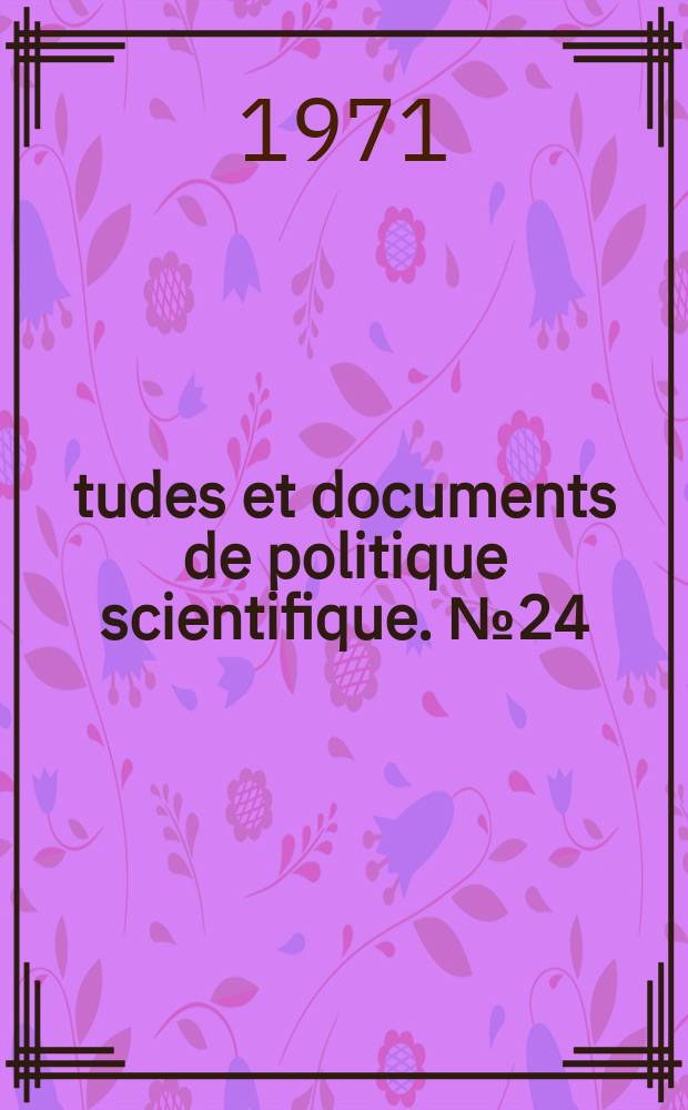 Études et documents de politique scientifique. №24 : La Politique scientifique et l'organisation de la recherche en France
