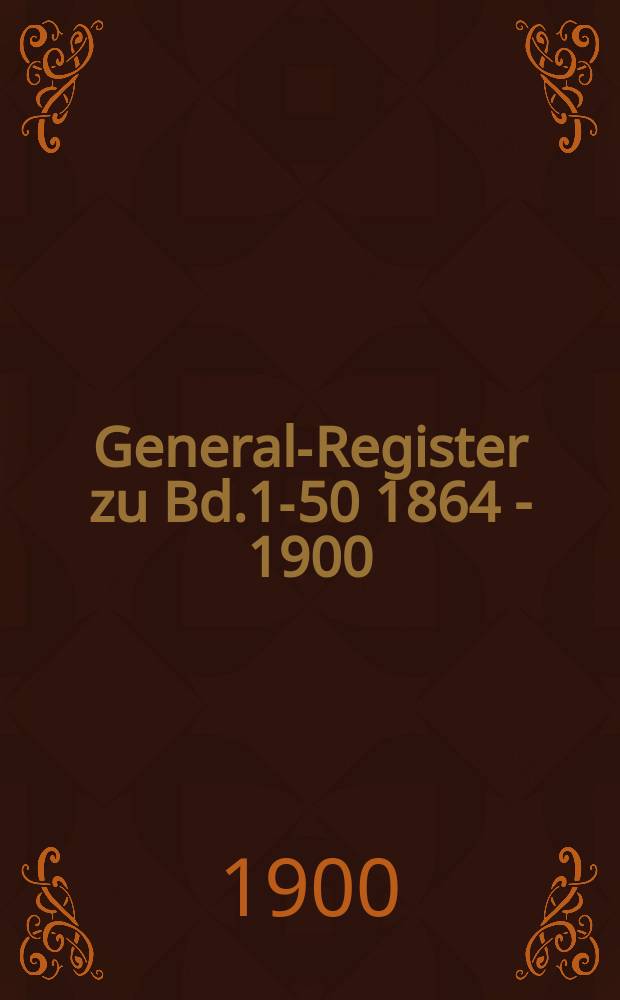 General-Register zu Bd.1-50 [1864 - 1900]