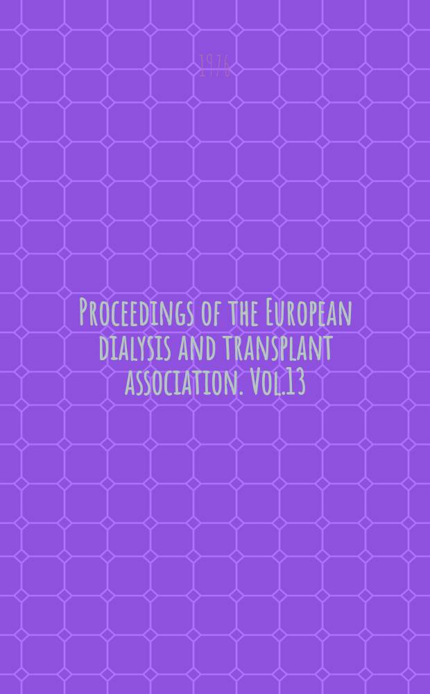 Proceedings of the European dialysis and transplant association. Vol.13 : Dialysis transplantation nephrology