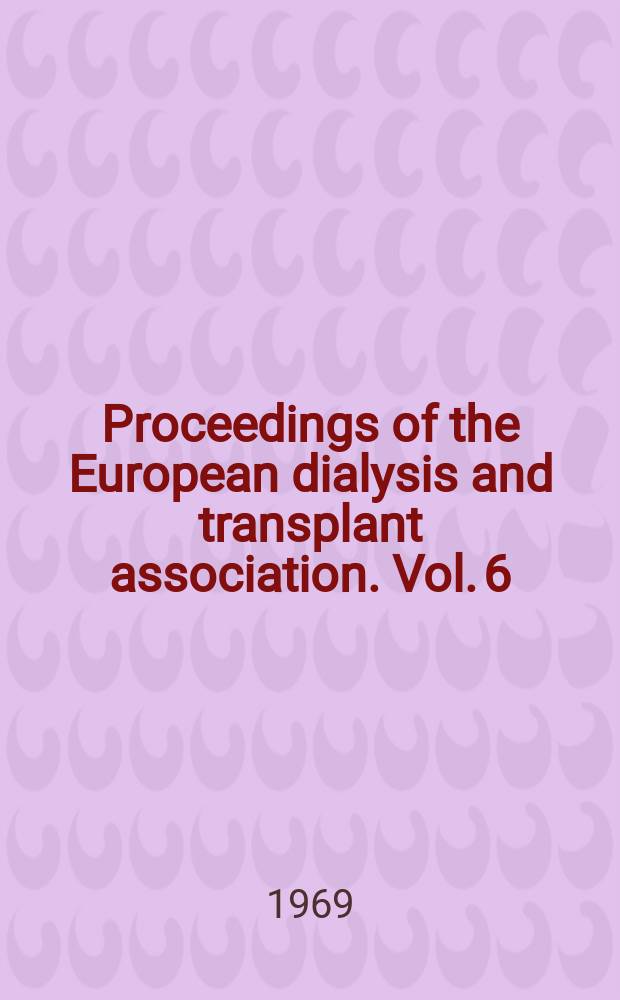Proceedings of the European dialysis and transplant association. Vol. 6 : Dialysis and renal transplantation