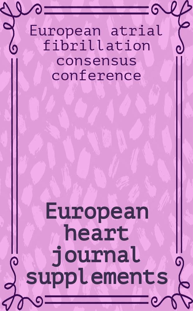 European heart journal supplements : J. of the Europ. soc. of cardiology. Vol.5, Suppl.H : European atrial fibrillation consensus conference
