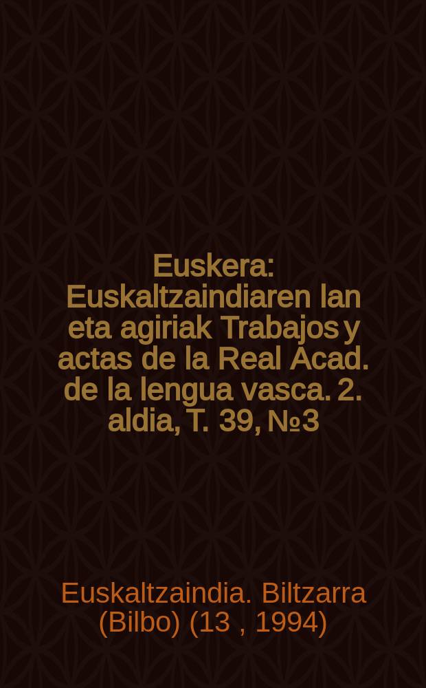 Euskera : Euskaltzaindiaren lan eta agiriak Trabajos y actas de la Real Acad. de la lengua vasca. 2. aldia, [T.] 39, № 3 : Euskaltzaindiaren XIII biltzarra Leioa, 1994.10.03-07
