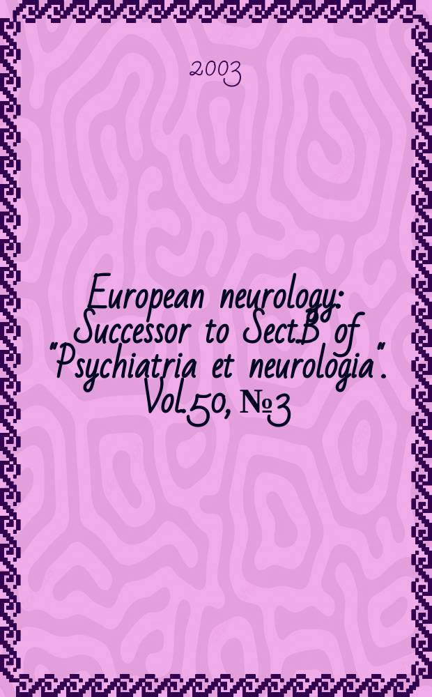 European neurology : Successor to Sect.B of "Psychiatria et neurologia". Vol.50, №3