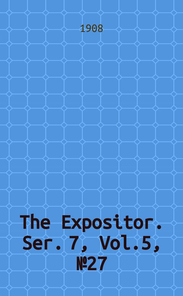 The Expositor. Ser. 7, Vol.5, №27