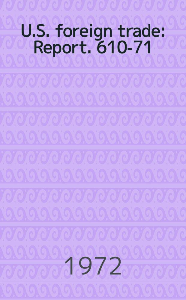 U.S. foreign trade : Report. 610-71