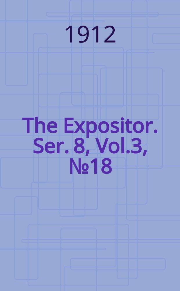 The Expositor. Ser. 8, Vol.3, №18