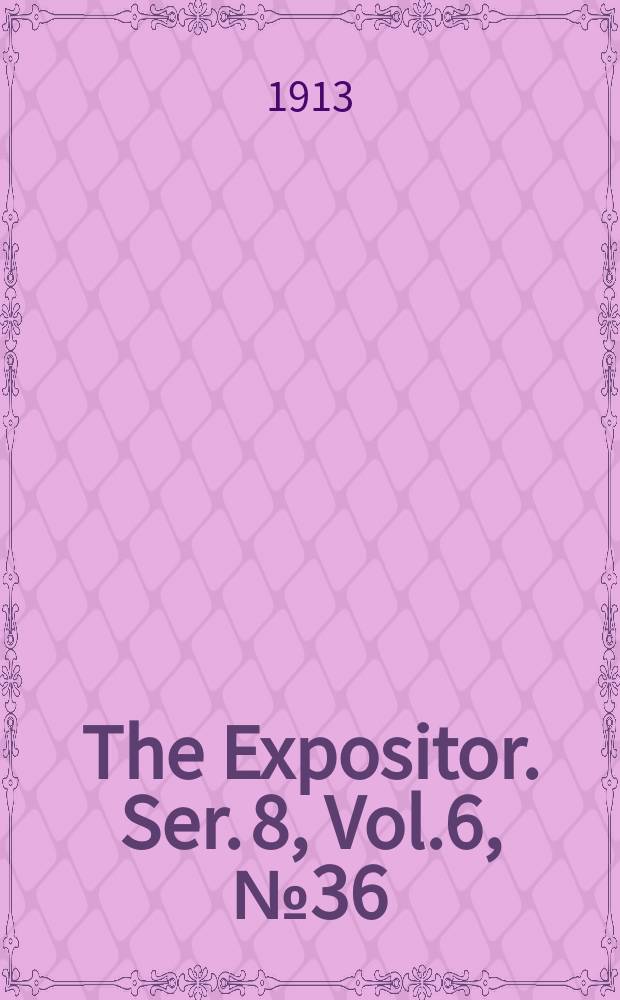 The Expositor. Ser. 8, Vol.6, №36