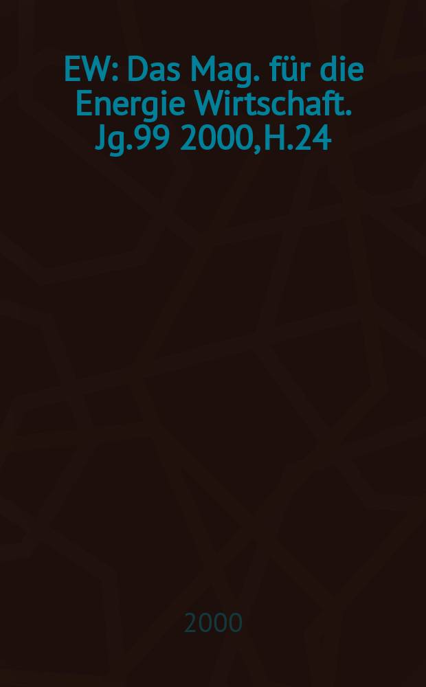 EW : Das Mag. f&uuml;r die Energie Wirtschaft. Jg.99 2000, H.24