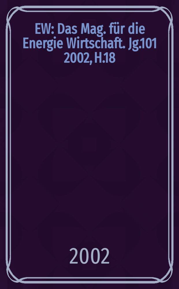 EW : Das Mag. für die Energie Wirtschaft. Jg.101 2002, H.18