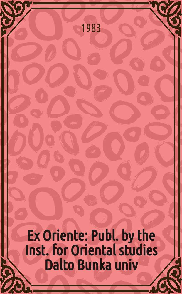 Ex Oriente : Publ. by the Inst. for Oriental studies Dalto Bunka univ