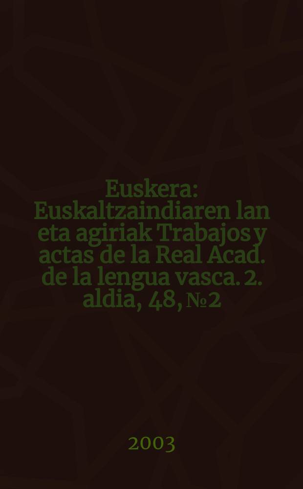 Euskera : Euskaltzaindiaren lan eta agiriak Trabajos y actas de la Real Acad. de la lengua vasca. 2. aldia, 48, №2