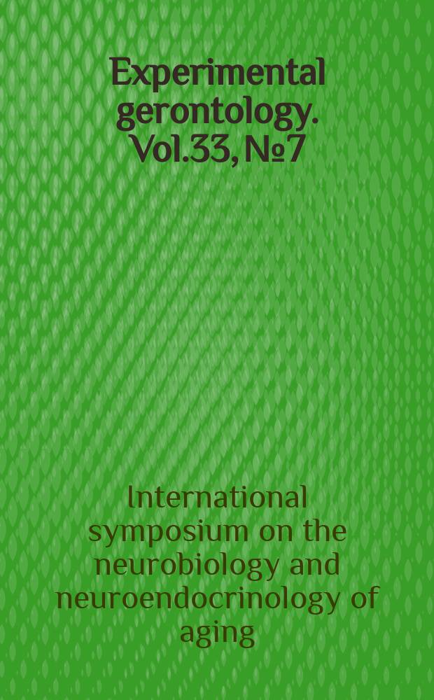 Experimental gerontology. Vol.33, №7/8 : International symposium on the neurobiology and neuroendocrinology of a ging (4; 1998; Bregenz)