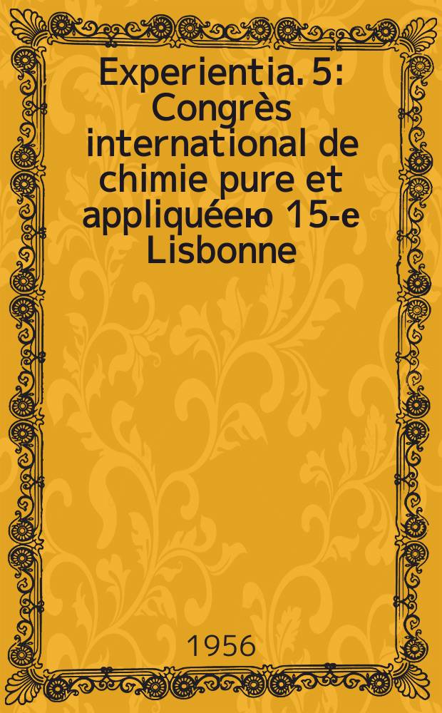Experientia. 5 : Congrès international de chimie pure et appliquéeю 15-е Lisbonne