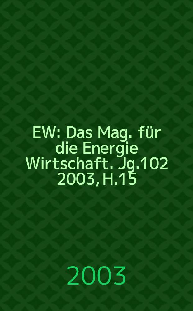 EW : Das Mag. für die Energie Wirtschaft. Jg.102 2003, H.15