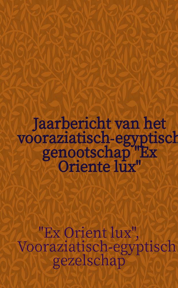 Jaarbericht van het vooraziatisch-egyptisch genootschap "Ex Oriente lux" = Annuaire de la Société orientale "Ex Oriente lux"