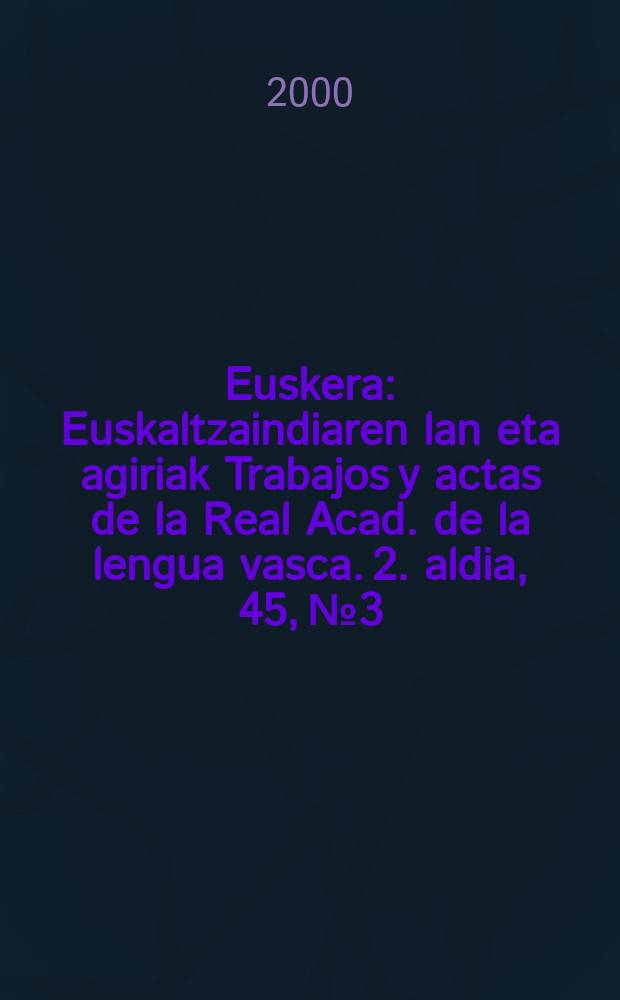 Euskera : Euskaltzaindiaren lan eta agiriak Trabajos y actas de la Real Acad. de la lengua vasca. 2. aldia, 45, №3