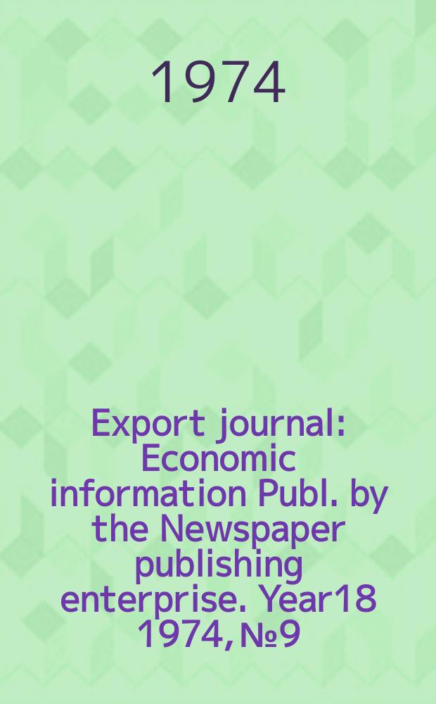 Export journal : Economic information Publ. by the Newspaper publishing enterprise. Year18 1974, №9