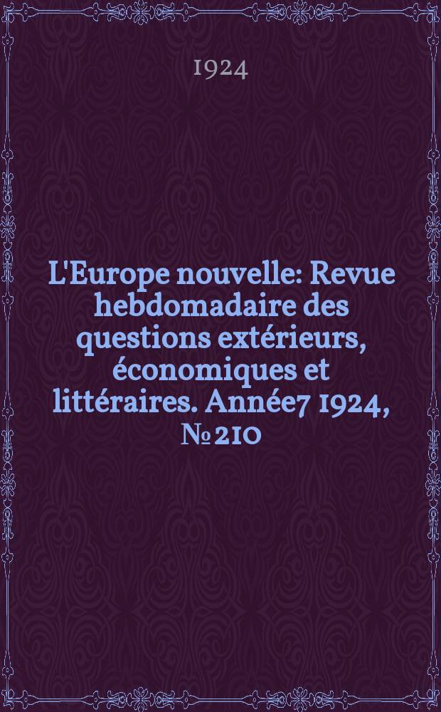 L'Europe nouvelle : Revue hebdomadaire des questions extérieurs, économiques et littéraires. Année7 1924, №210
