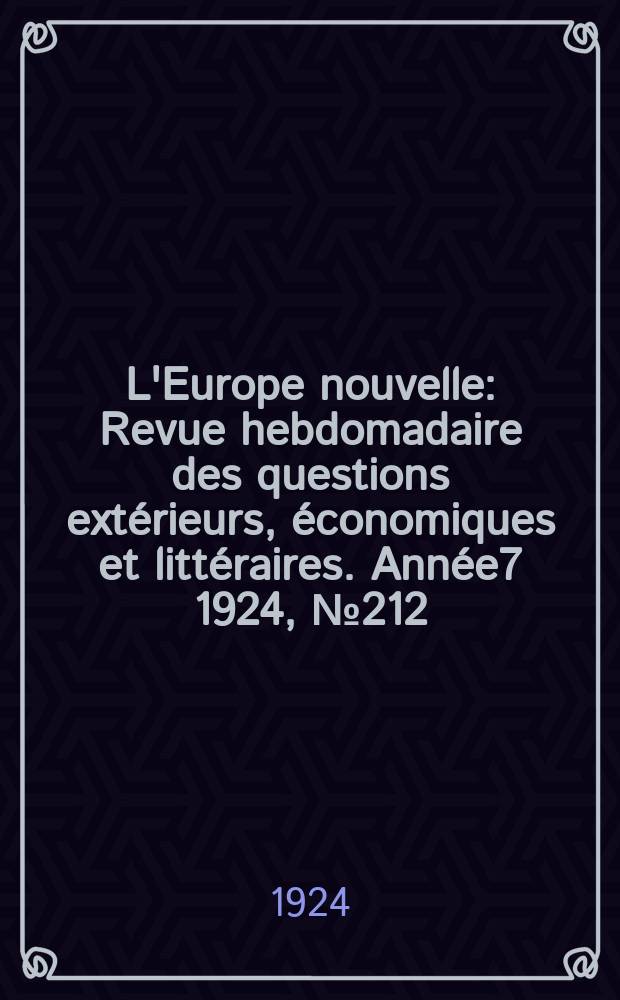 L'Europe nouvelle : Revue hebdomadaire des questions extérieurs, économiques et littéraires. Année7 1924, №212
