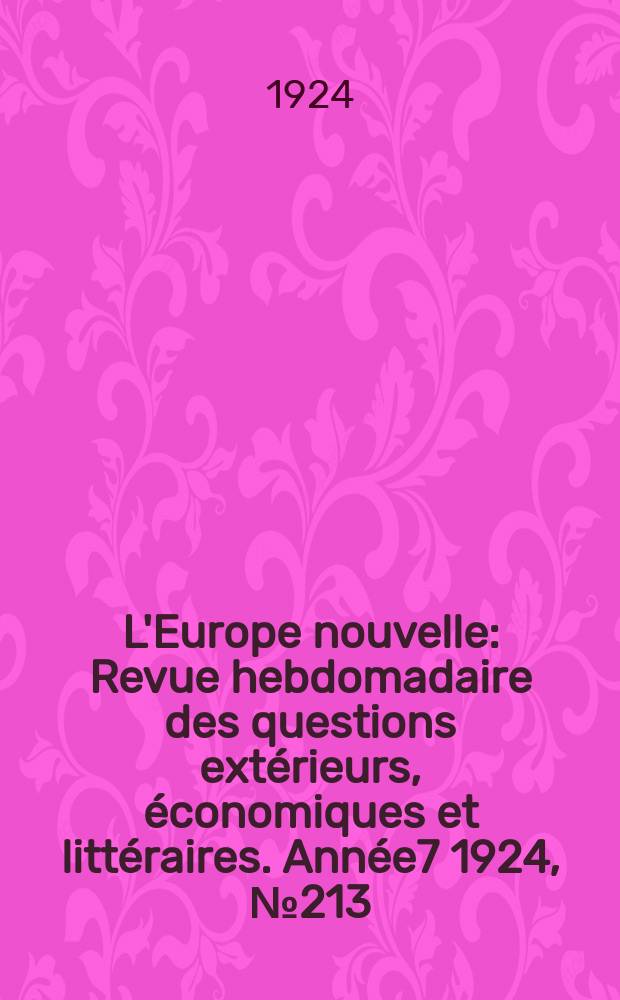 L'Europe nouvelle : Revue hebdomadaire des questions extérieurs, économiques et littéraires. Année7 1924, №213