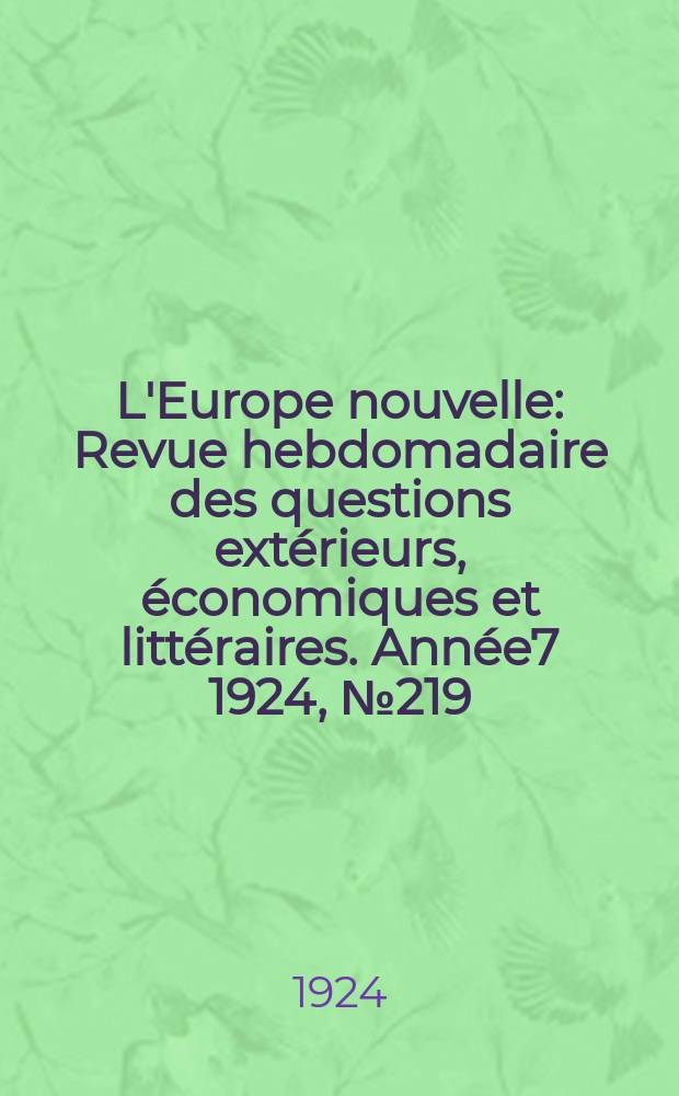 L'Europe nouvelle : Revue hebdomadaire des questions extérieurs, économiques et littéraires. Année7 1924, №219