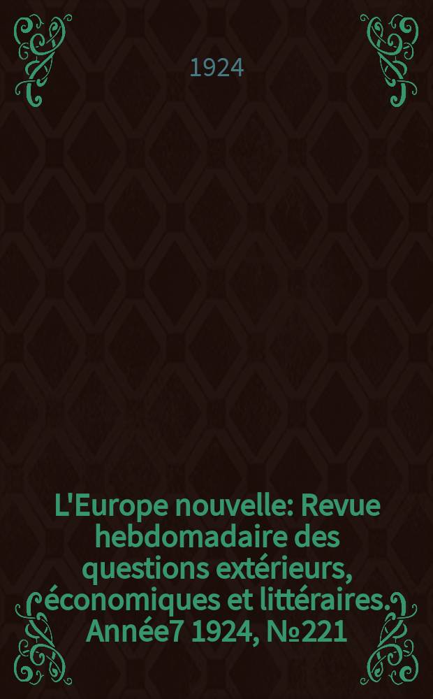 L'Europe nouvelle : Revue hebdomadaire des questions extérieurs, économiques et littéraires. Année7 1924, №221