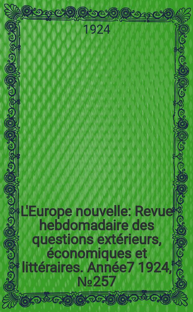 L'Europe nouvelle : Revue hebdomadaire des questions extérieurs, économiques et littéraires. Année7 1924, №257