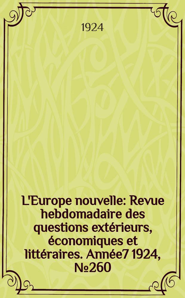 L'Europe nouvelle : Revue hebdomadaire des questions extérieurs, économiques et littéraires. Année7 1924, №260