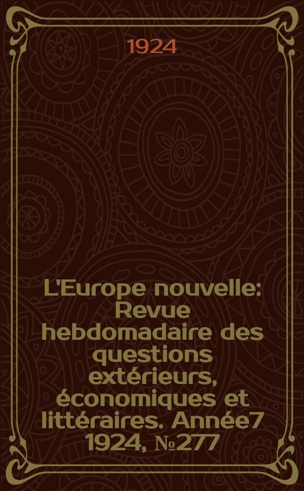 L'Europe nouvelle : Revue hebdomadaire des questions extérieurs, économiques et littéraires. Année7 1924, №277