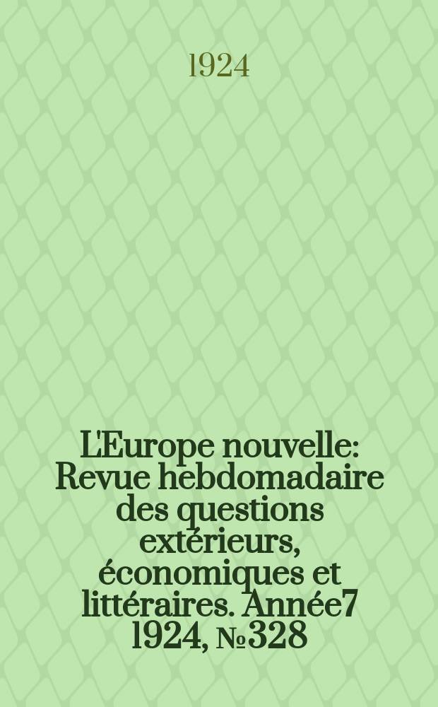 L'Europe nouvelle : Revue hebdomadaire des questions extérieurs, économiques et littéraires. Année7 1924, №328