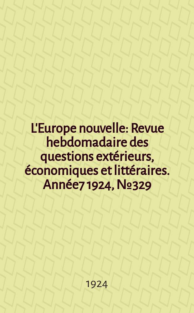 L'Europe nouvelle : Revue hebdomadaire des questions extérieurs, économiques et littéraires. Année7 1924, №329