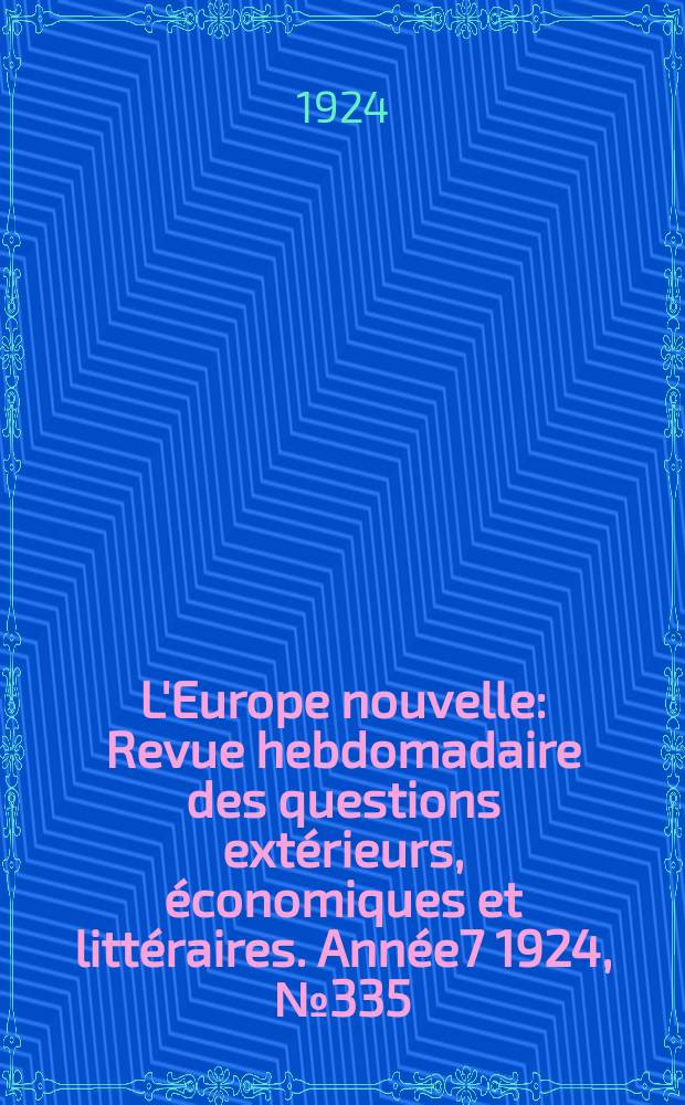 L'Europe nouvelle : Revue hebdomadaire des questions extérieurs, économiques et littéraires. Année7 1924, №335