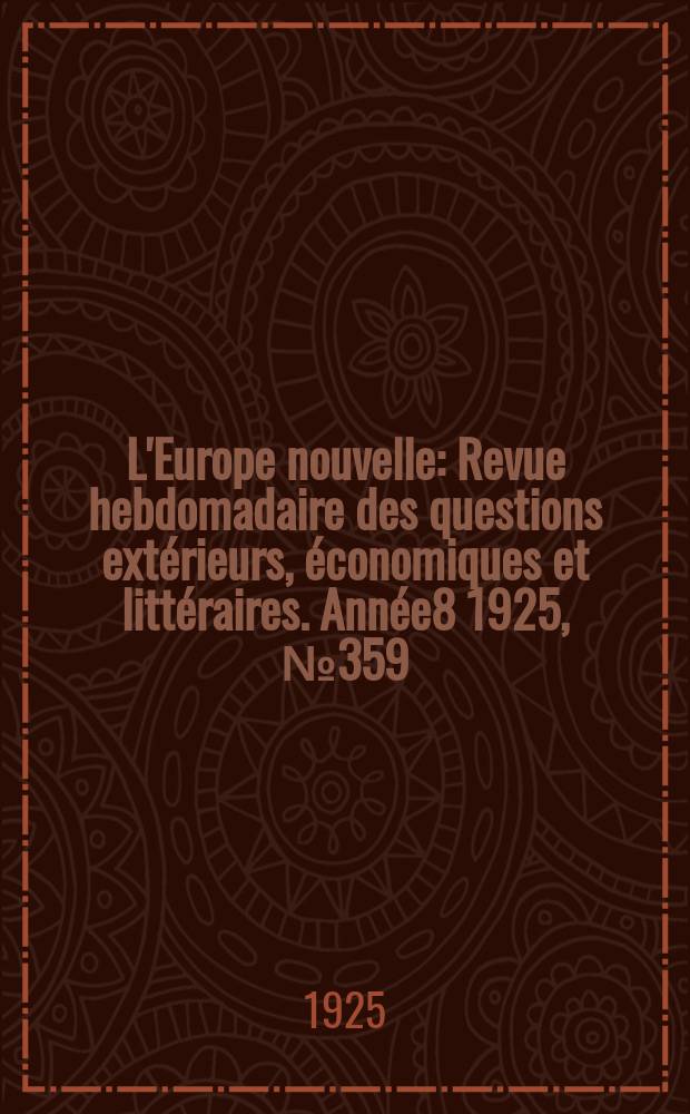 L'Europe nouvelle : Revue hebdomadaire des questions extérieurs, économiques et littéraires. Année8 1925, №359